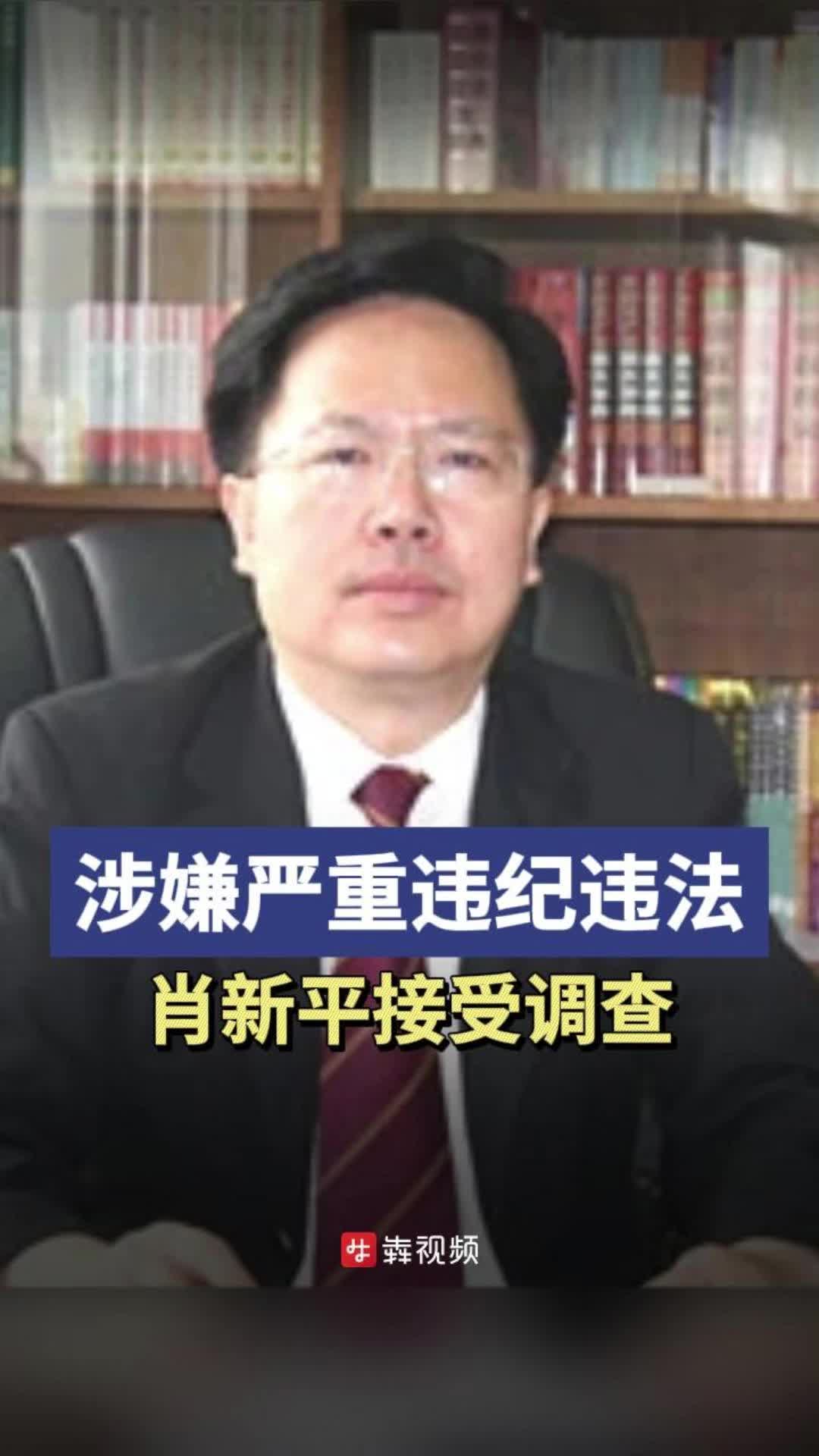 湖南省长沙市中级人民法院原党组书记、院长肖新平被查