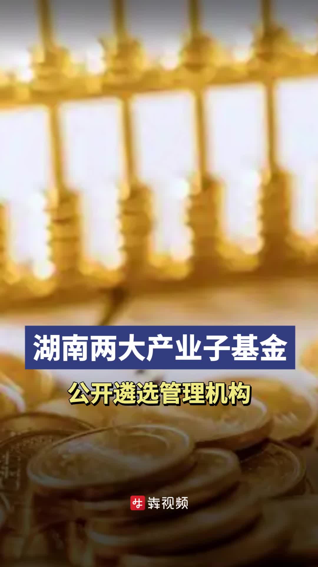 ​基金矩阵加速集结，湖南两大产业子基金公开遴选管理机构