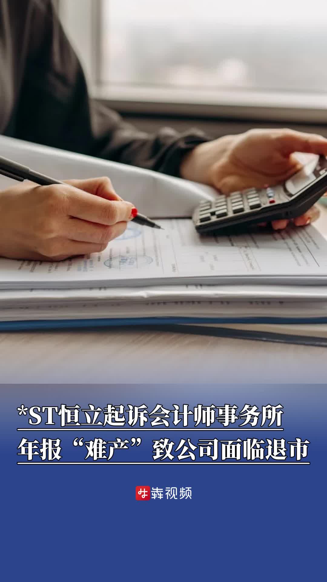 年报“难产”致公司面临退市，*ST恒立起诉会计师事务所