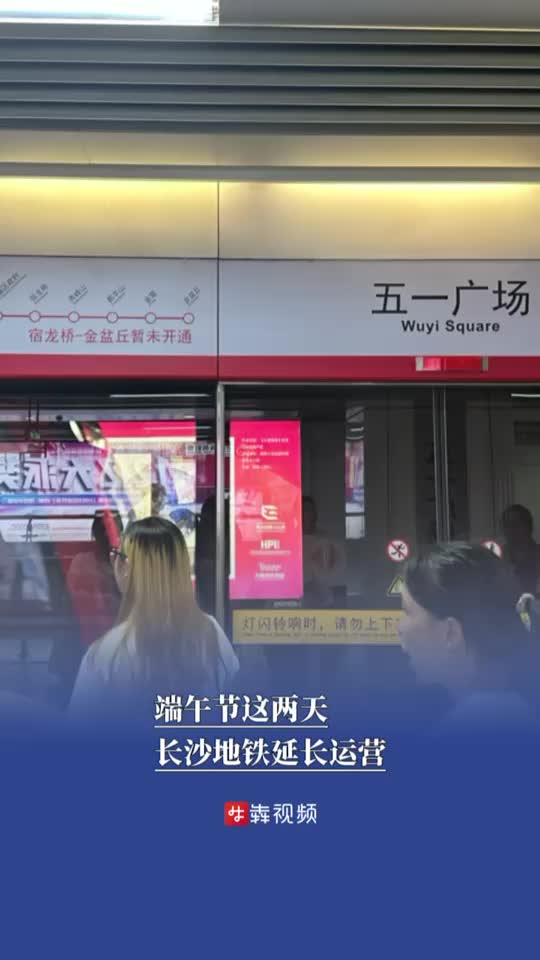 端午节这两天，长沙地铁延长运营