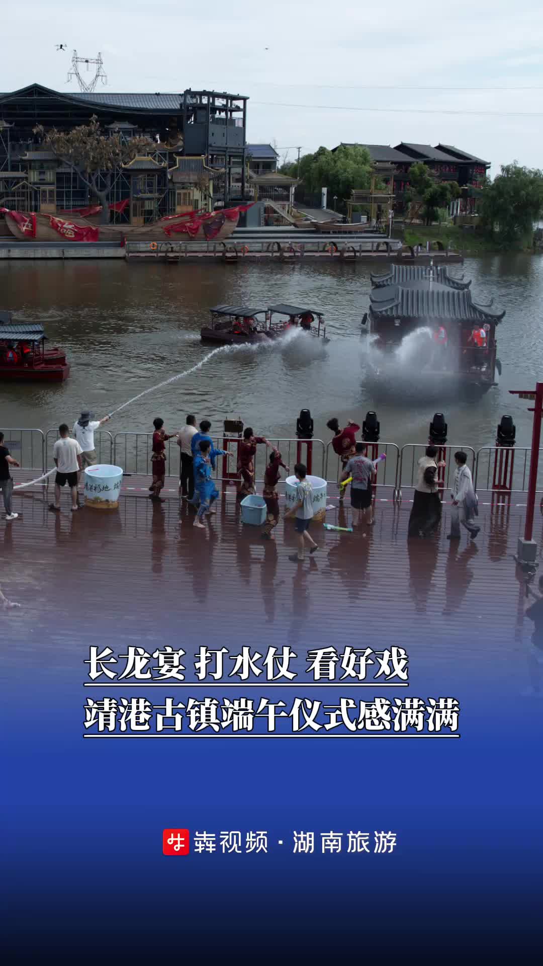 湖南旅游丨长龙宴、打水仗、看好戏……靖港古镇端午仪式感满满