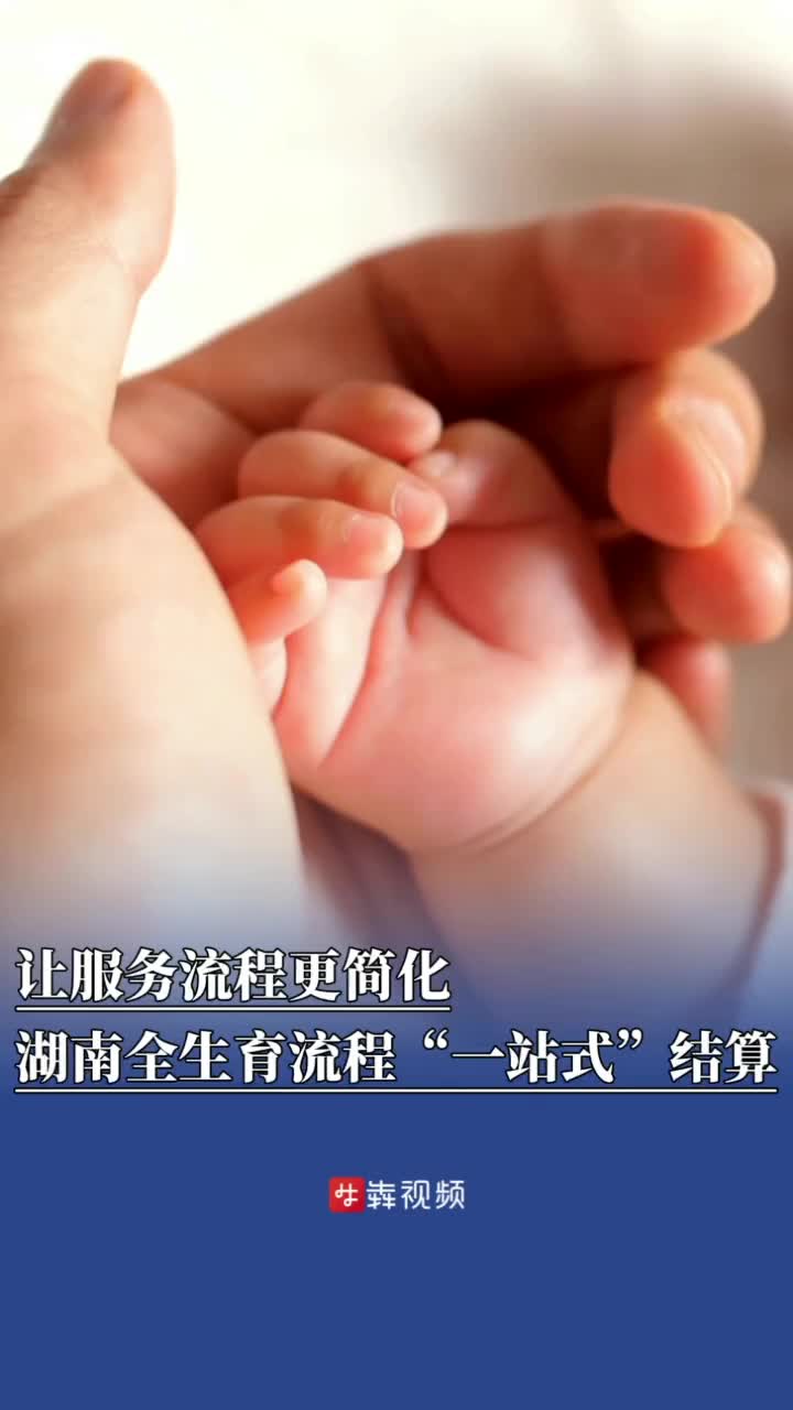 讓服務(wù)流程更簡(jiǎn)化！湖南全生育流程“一站式”結(jié)算