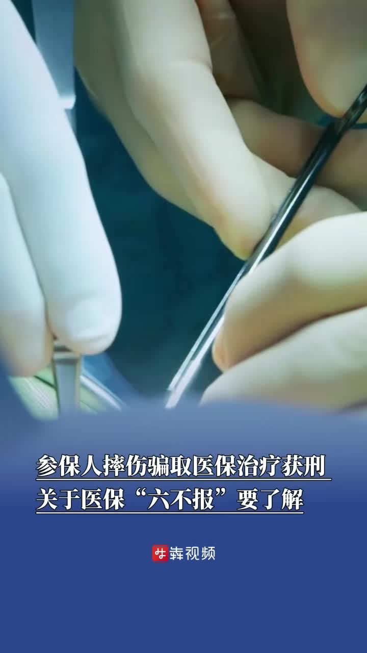 参保人摔伤骗取医保治疗获刑， 医保“六不报”要了解