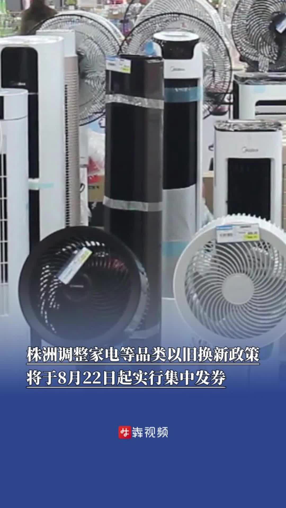 株洲调整家电等品类以旧换新政策，将于8月22日起实行集中发券