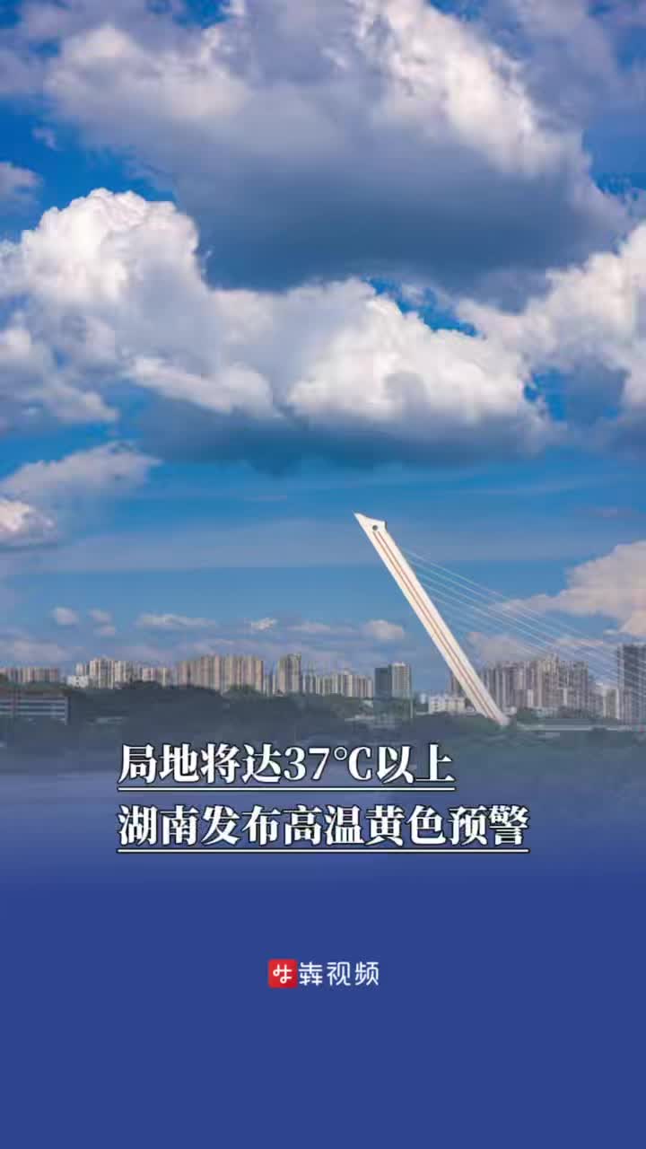 局地將達(dá)37℃以上，湖南發(fā)布高溫黃色預(yù)警