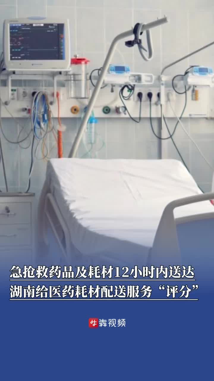 急搶救藥品及耗材12小時內(nèi)送達(dá)，湖南給醫(yī)藥耗材配送服務(wù)“評分”