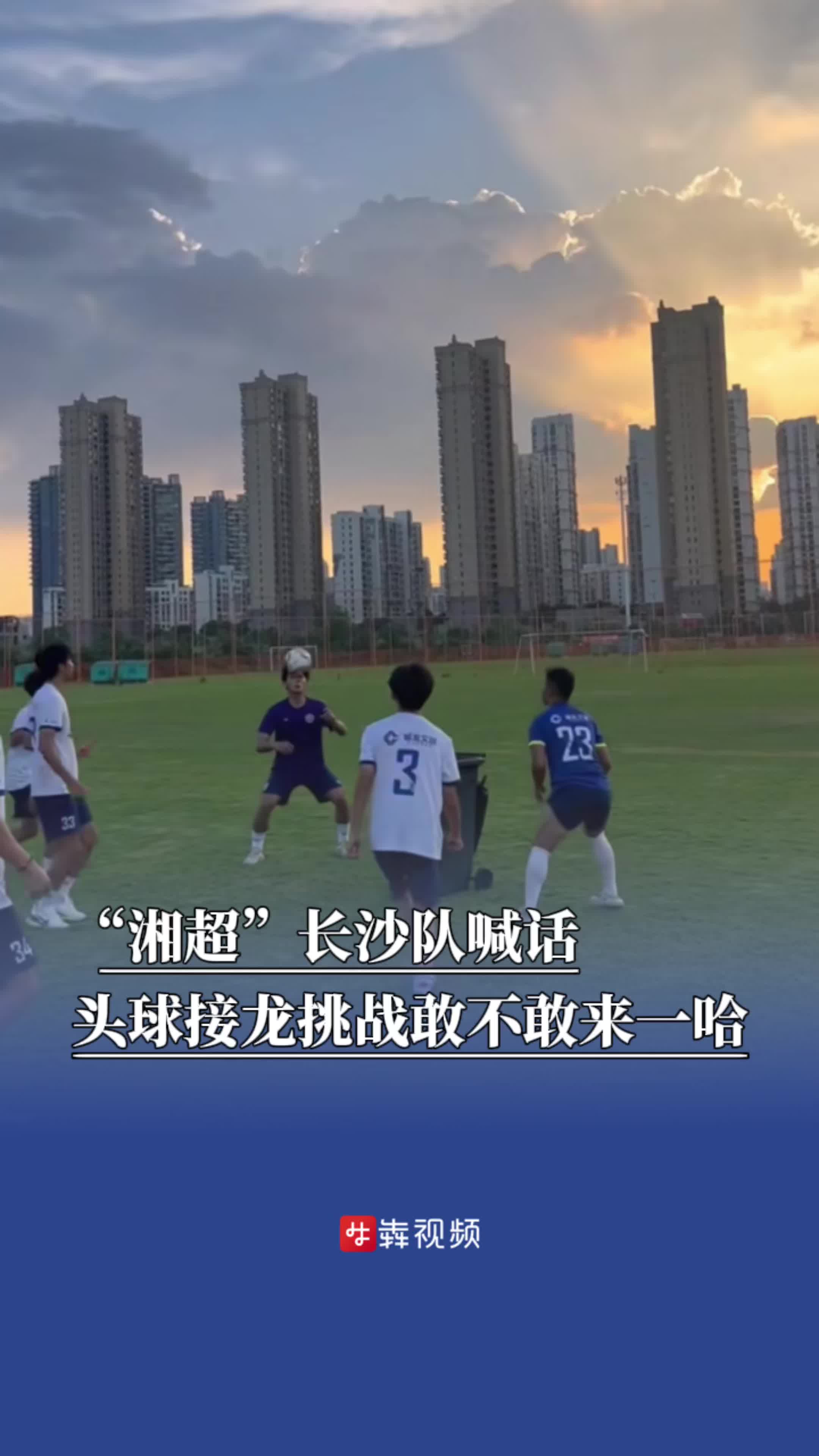 “湘超”長沙隊(duì)喊話，頭球接龍?zhí)魬?zhàn)敢不敢來一哈