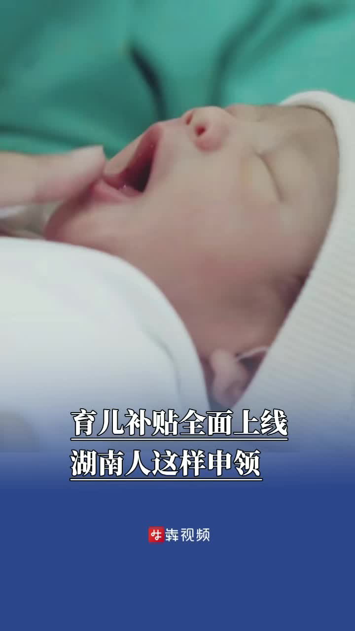 育儿补贴全面上线，湖南人这样申领