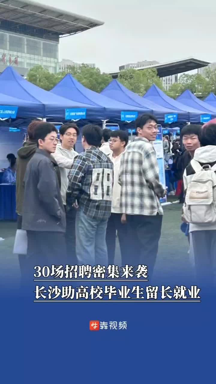 30场招聘密集来袭，长沙助高校毕业生留长就业