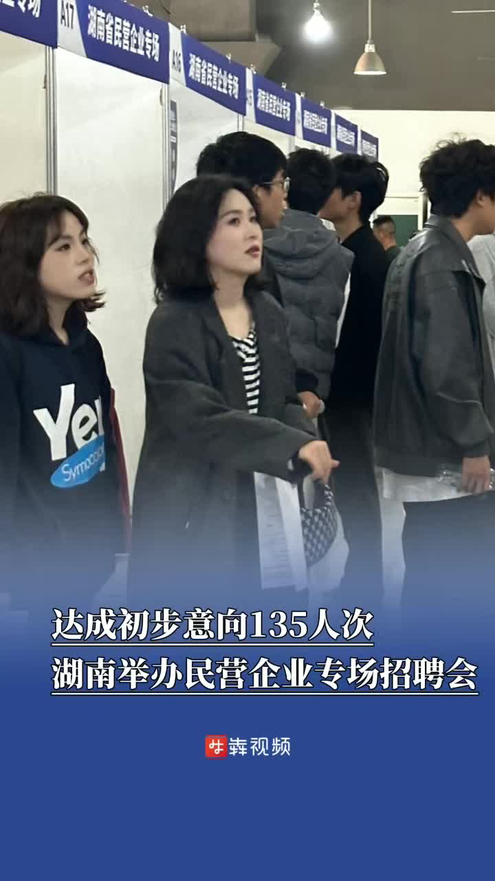 达成初步意向135人次,湖南举办民营企业专场招聘会