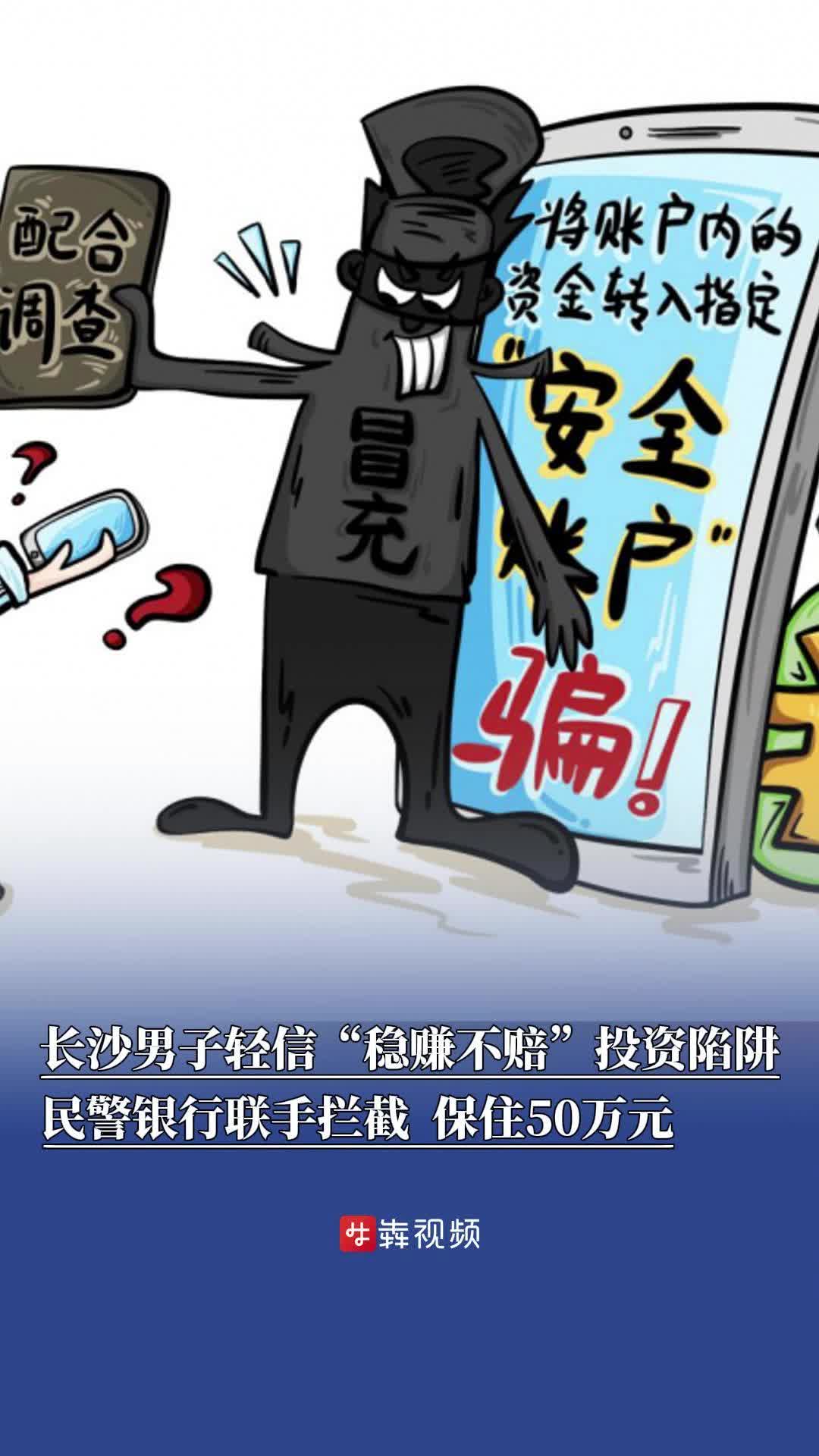 “保密协议”藏陷阱，“稳赚不赔”是骗局！长沙男子险被骗50万，民警银行联手拦截