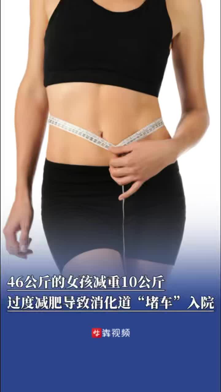 46公斤的女孩减重10公斤，过度减肥导致消化道“堵车”入院