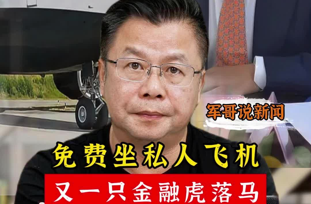 军哥说新闻｜免费坐私人飞机  又一只金融虎落马