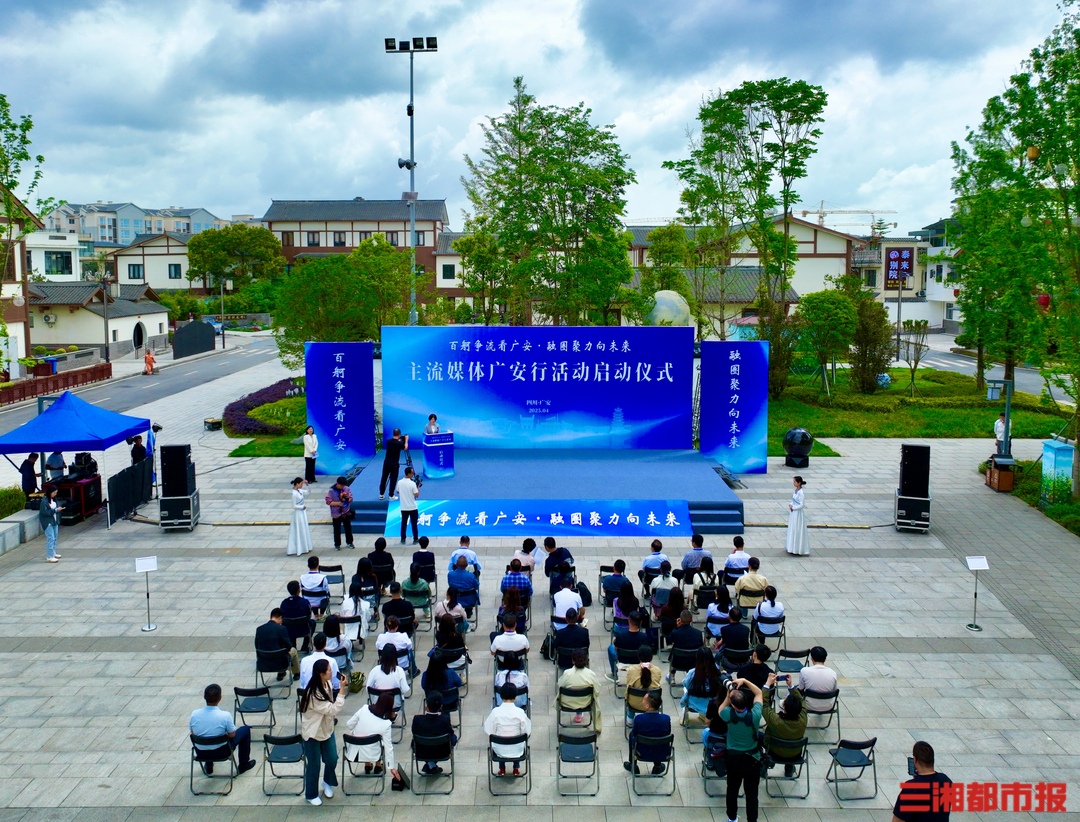 湘遇四川·广安行｜融圈聚力向未来，主流媒体走进四川广安寻发展密码