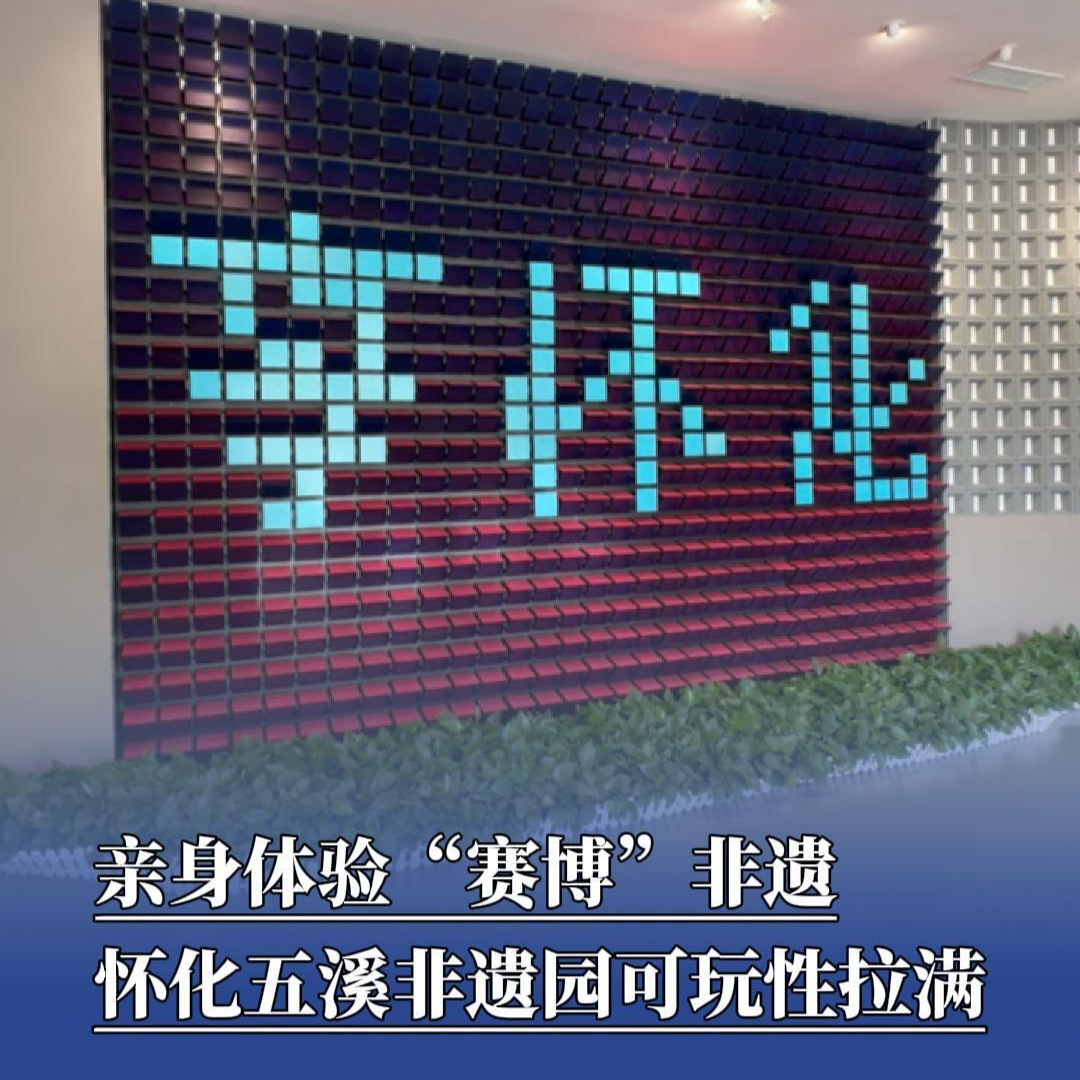 親身體驗(yàn)“賽博”非遺，懷化五溪非遺園可玩性拉滿