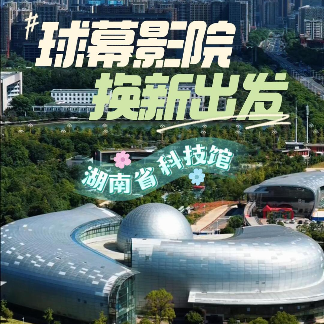 湖南省科技馆球幕影院焕新开放